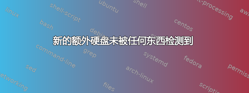 新的额外硬盘未被任何东西检测到