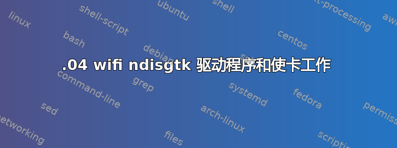 14.04 wifi ndisgtk 驱动程序和使卡工作