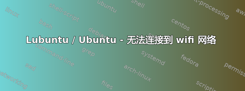 Lubuntu / Ubuntu - 无法连接到 wifi 网络