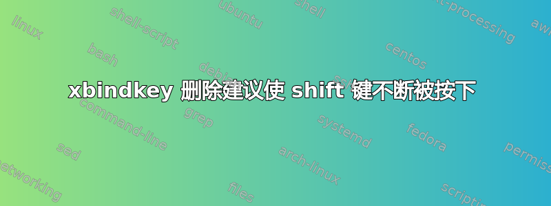 xbindkey 删除建议使 shift 键不断被按下