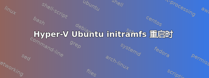 Hyper-V Ubuntu initramfs 重启时