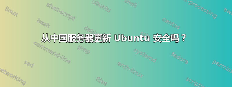 从中国服务器更新 Ubuntu 安全吗？