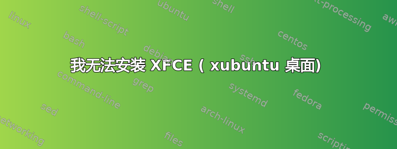 我无法安装 XFCE ( xubuntu 桌面)