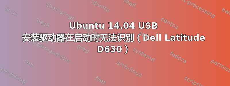 Ubuntu 14.04 USB 安装驱动器在启动时无法识别（Dell Latitude D630）