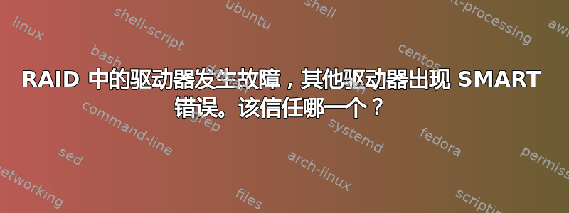 RAID 中的驱动器发生故障，其他驱动器出现 SMART 错误。该信任哪一个？