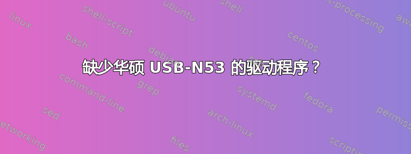 缺少华硕 USB-N53 的驱动程序？