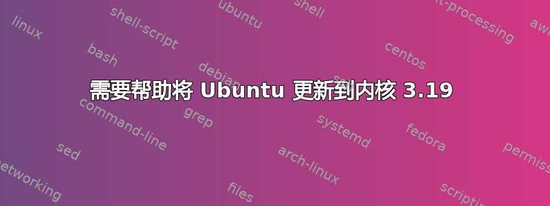 需要帮助将 Ubuntu 更新到内核 3.19