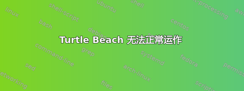 Turtle Beach 无法正常运作