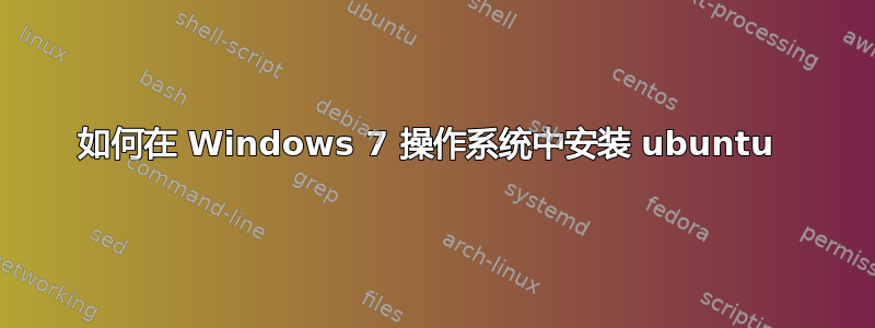 如何在 Windows 7 操作系统中安装 ubuntu 