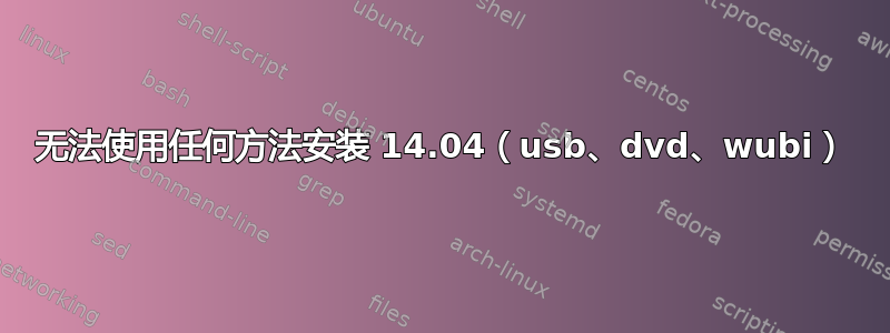 无法使用任何方法安装 14.04（usb、dvd、wubi）