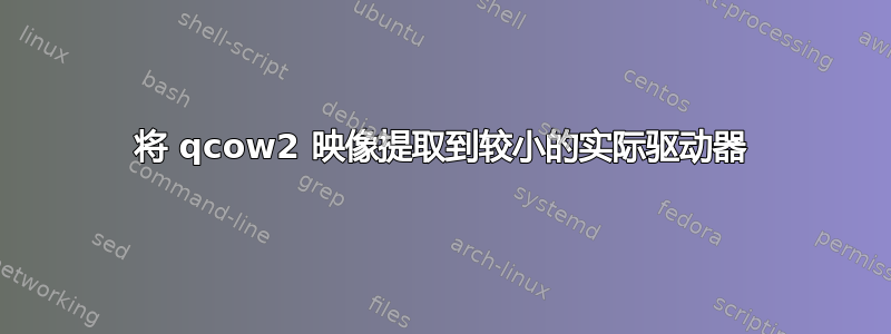 将 qcow2 映像提取到较小的实际驱动器