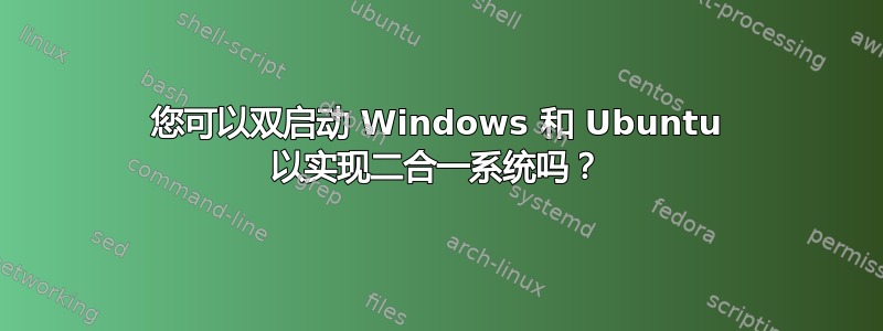 您可以双启动 Windows 和 Ubuntu 以实现二合一系统吗？