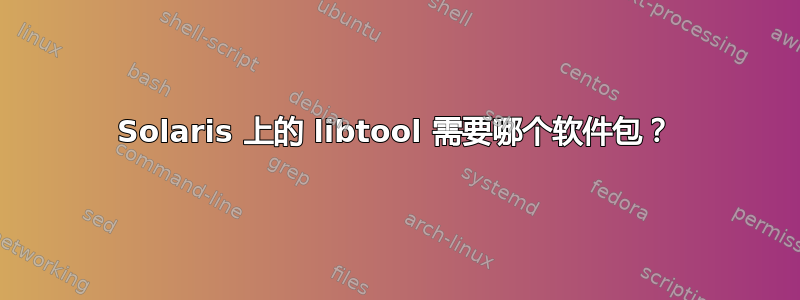 Solaris 上的 libtool 需要哪个软件包？