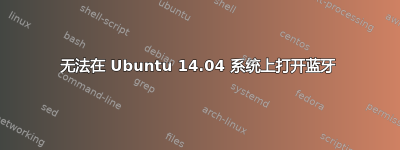 无法在 Ubuntu 14.04 系统上打开蓝牙