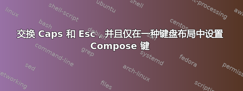 交换 Caps 和 Esc，并且仅在一种键盘布局中设置 Compose 键