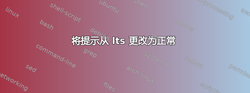 将提示从 lts 更改为正常