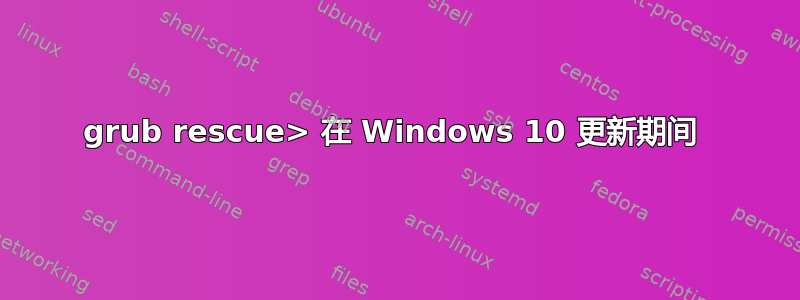 grub rescue> 在 Windows 10 更新期间 