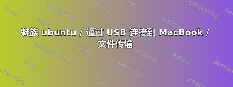 魅族 ubuntu / 通过 USB 连接到 MacBook / 文件传输