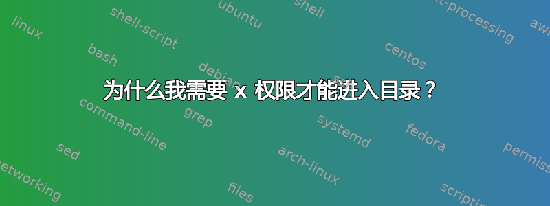 为什么我需要 x 权限才能进入目录？