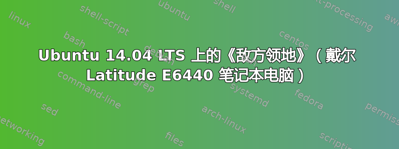 Ubuntu 14.04 LTS 上的《敌方领地》（戴尔 Latitude E6440 笔记本电脑）