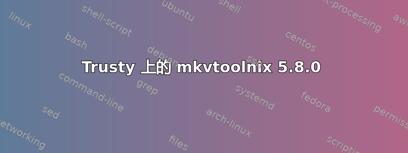 Trusty 上的 mkvtoolnix 5.8.0