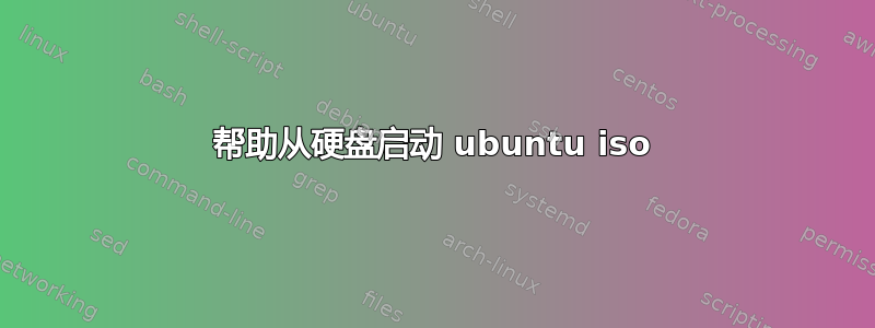 帮助从硬盘启动 ubuntu iso