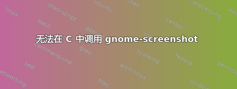 无法在 C 中调用 gnome-screenshot