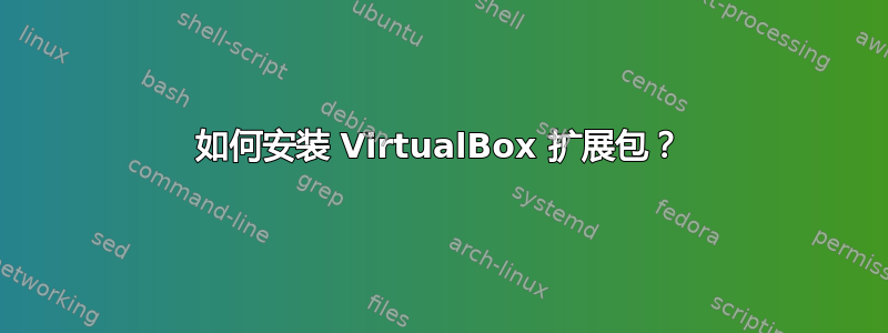 如何安装 VirtualBox 扩展包？