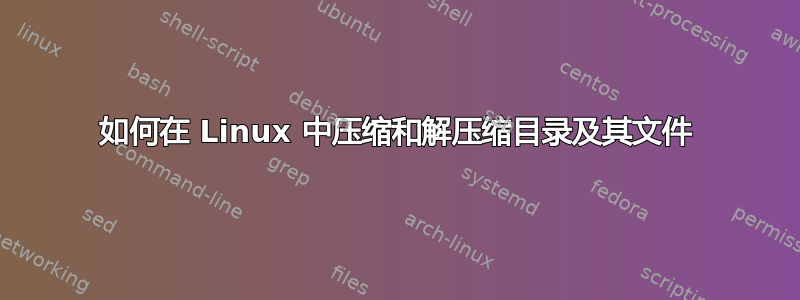 如何在 Linux 中压缩和解压缩目录及其文件