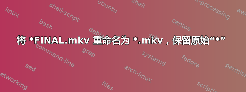 将 *FINAL.mkv 重命名为 *.mkv，保留原始“*”