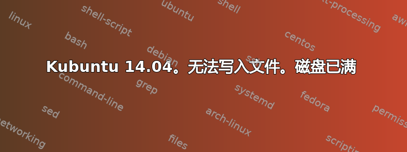 Kubuntu 14.04。无法写入文件。磁盘已满