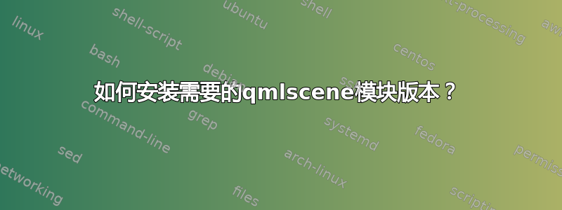 如何安装需要的qmlscene模块版本？