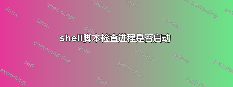 shell脚本检查进程是否启动