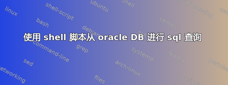 使用 shell 脚本从 oracle DB 进行 sql 查询