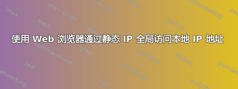 使用 Web 浏览器通过静态 IP 全局访问本地 IP 地址