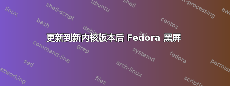 更新到新内核版本后 Fedora 黑屏