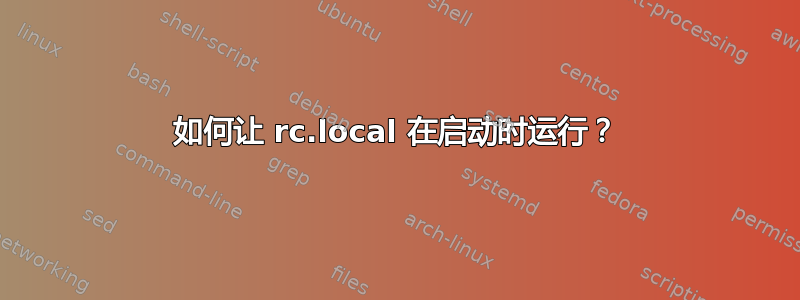 如何让 rc.local 在启动时运行？