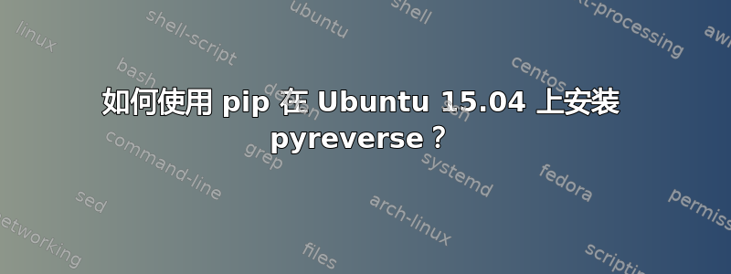 如何使用 pip 在 Ubuntu 15.04 上安装 pyreverse？