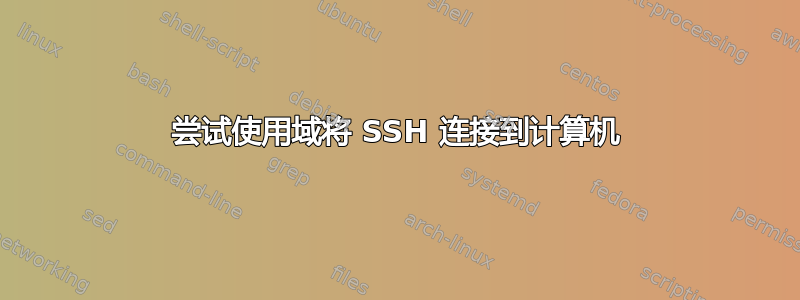 尝试使用域将 SSH 连接到计算机