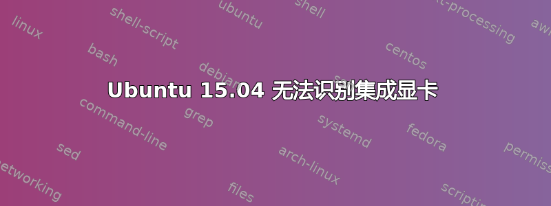 Ubuntu 15.04 无法识别集成显卡