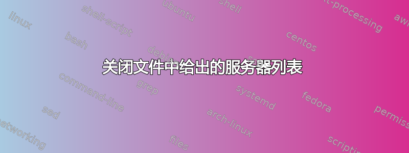 关闭文件中给出的服务器列表