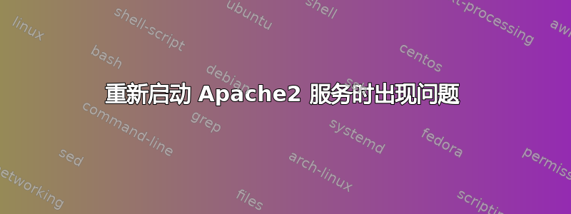 重新启动 Apache2 服务时出现问题