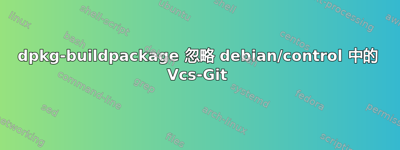 dpkg-buildpackage 忽略 debian/control 中的 Vcs-Git