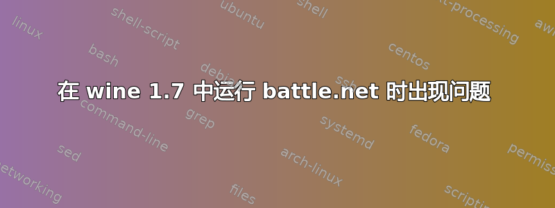 在 wine 1.7 中运行 battle.net 时出现问题