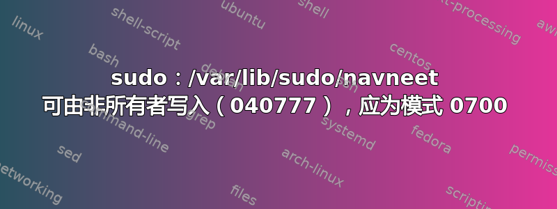 sudo：/var/lib/sudo/navneet 可由非所有者写入（040777），应为模式 0700