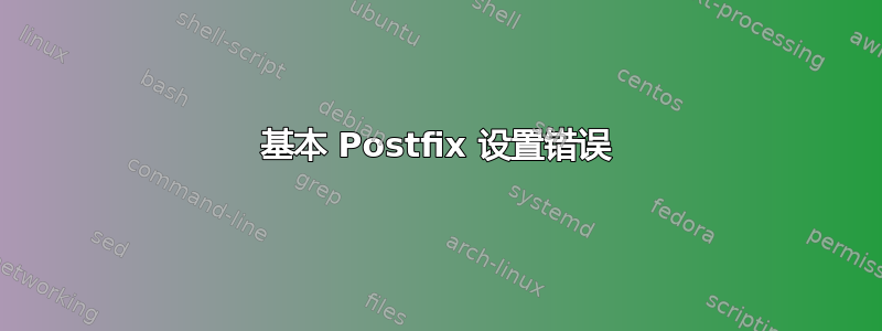 基本 Postfix 设置错误