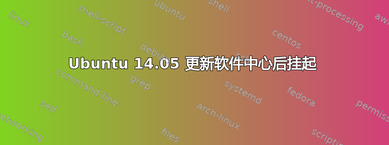 Ubuntu 14.05 更新软件中心后挂起