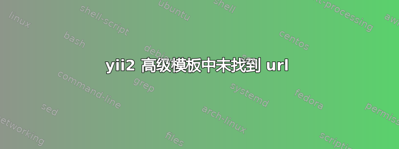 yii2 高级模板中未找到 url