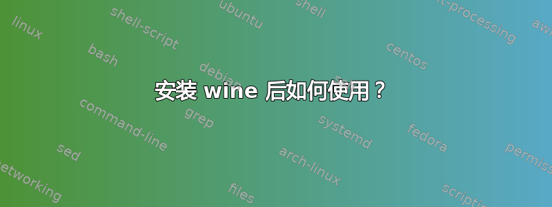 安装 wine 后如何使用？