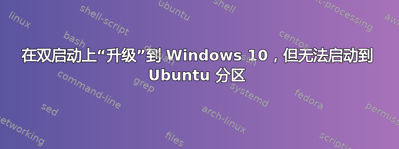 在双启动上“升级”到 Windows 10，但无法启动到 Ubuntu 分区